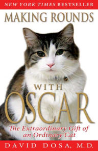 Making Rounds with Oscar: The Extraordinary Gift of an Ordinary Cat David Dosa Author