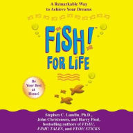 Fish! for Life: A Remarkable Way To Achieve Your Dreams - Stephen C. Lundin