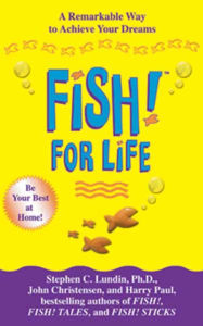 Fish! For Life: A Remarkable Way to Achieve Your Dreams Stephen C. Lundin PhD Author