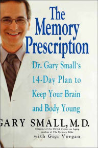 The Memory Prescription: Dr. Gary Small's 14-Day Plan to Keep Your Brain and Body Young Gary Small MD Author