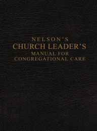 Nelson's Church Leader's Manual for Congregational Care Thomas Nelson Author