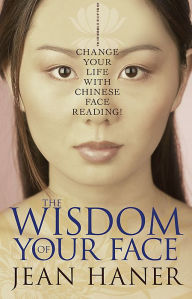 The Wisdom of Your Face: Change Your Life with Chinese Face Reading! Jean Haner Author