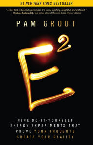 E-Squared: Nine Do-It-Yourself Energy Experiments That Prove Your Thoughts Create Your Reality Pam Grout Author