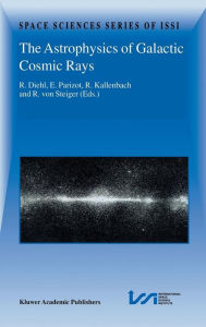 The Astrophysics of Galactic Cosmic Rays: Proceedings of two ISSI Workshops, 18-22 October 1999 and 15-19 May 2000, Bern, Switzerland Roland Diehl Edi