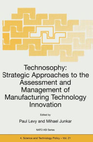 Technosophy: Strategic Approaches to the Assessment and Management of Manufacturing Technology Innovation P. Levy Editor