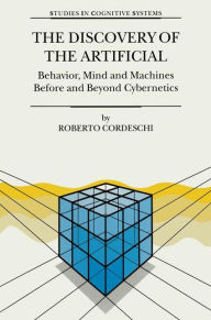 The Discovery of the Artificial: Behavior, Mind and Machines Before and Beyond Cybernetics R. Cordeschi Author