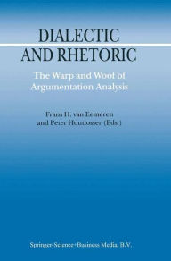Dialectic and Rhetoric: The Warp and Woof of Argumentation Analysis F.H. van Eemeren Editor