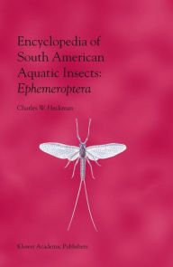 Encyclopedia of South American Aquatic Insects: Ephemeroptera: Illustrated Keys to Known Families, Genera, and Species in South America Charles W. Hec