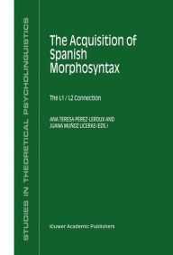 The Acquisition of Spanish Morphosyntax: The L1/L2 Connection Ana Teresa PÃ¯rez-Leroux Editor