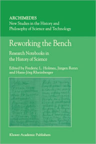 Reworking the Bench: Research Notebooks in the History of Science F.L. Holmes Editor