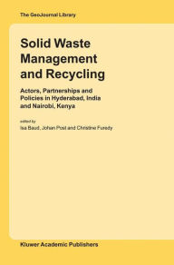 Solid Waste Management and Recycling: Actors, Partnerships and Policies in Hyderabad, India and Nairobi, Kenya Isa Baud Editor