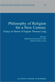Philosophy of Religion for a New Century: Essays in Honor of Eugene Thomas Long Jeremiah Hackett Editor