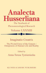 Imaginatio Creatrix: The Pivotal Force of the Genesis/Ontopoiesis of Human Life and Reality Anna-Teresa Tymieniecka Editor