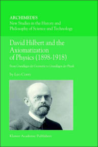 David Hilbert and the Axiomatization of Physics (1898-1918): From Grundlagen der Geometrie to Grundlagen der Physik L. Corry Author