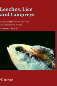 Leeches, Lice and Lampreys: A Natural History of Skin and Gill Parasites of Fishes Graham C. Kearn Author