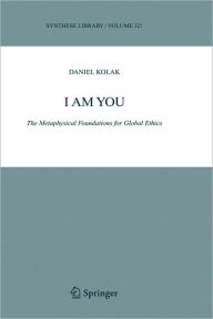I Am You: The Metaphysical Foundations for Global Ethics Daniel Kolak Author