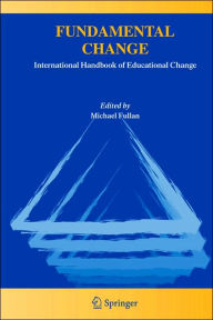 Fundamental Change: International Handbook of Educational Change Michael Fullan Editor