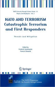 NATO AND TERRORISM Catastrophic Terrorism and First Responders: Threats and Mitigation Friedrich Steinhäusler Editor