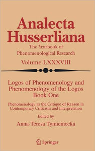 Logos of Phenomenology and Phenomenology of the Logos. Book One: Phenomenology as the Critique of Reason in Contemporary Criticism and Interpretation