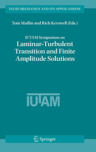 IUTAM Symposium on Laminar-Turbulent Transition and Finite Amplitude Solutions Tom Mullin Editor