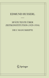 SpÃ¯Â¿Â½te Texte Ã¯Â¿Â½ber Zeitkonstitution (1929-1934): Die C-Manuskripte Edmund Husserl Author