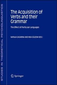 The Acquisition of Verbs and their Grammar:: The Effect of Particular Languages Natalia Gagarina Editor