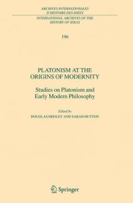 Platonism at the Origins of Modernity: Studies on Platonism and Early Modern Philosophy Douglas Hedley Editor