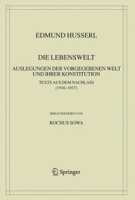 Die Lebenswelt: Auslegungen der vorgegebenen Welt und ihrer Konstitution. Edmund Husserl Author