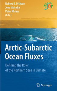 Arctic-Subarctic Ocean Fluxes: Defining the Role of the Northern Seas in Climate Robert R. Dickson Editor
