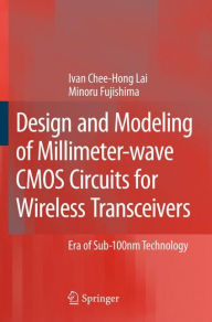 Design and Modeling of Millimeter-wave CMOS Circuits for Wireless Transceivers: Era of Sub-100nm Technology Ivan Chee-Hong Lai Author