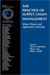 The Practice of Supply Chain Management: Where Theory and Application Converge Terry P. Harrison Editor