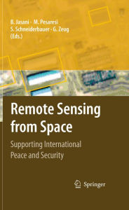 Remote Sensing from Space: Supporting International Peace and Security Bhupendra Jasani Editor
