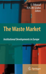 The Waste Market: Institutional Developments in Europe Elbert Dijkgraaf Editor