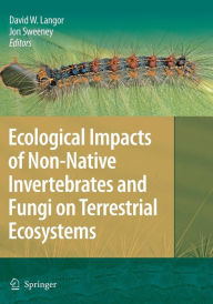 Ecological Impacts of Non-Native Invertebrates and Fungi on Terrestrial Ecosystems David Langor Editor
