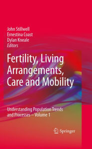 Fertility, Living Arrangements, Care and Mobility: Understanding Population Trends and Processes - Volume 1 John Stillwell Editor