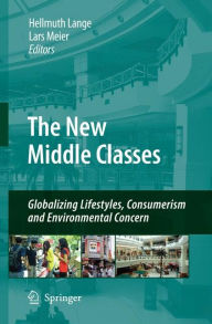 The New Middle Classes: Globalizing Lifestyles, Consumerism and Environmental Concern Hellmuth Lange Editor