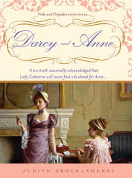 Darcy and Anne: It is a truth universally acknowledged that Lady Catherine will never find a husband for Anne... Judith Brocklehurst Author
