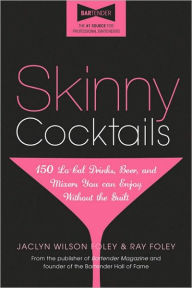 Skinny Cocktails: The only guide you'll ever need to go out, have fun, and still fit into your skinny jeans Jaclyn Foley Author