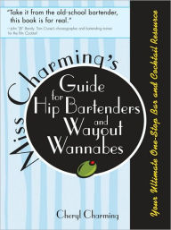 Miss Charming's Guide for Hip Bartenders and Wayout Wannabes: Your Ultimate One-Stop Bar and Cocktail Resource Cheryl Charming Author