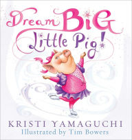 Dream Big, Little Pig! Kristi Yamaguchi Author