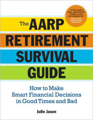 The AARP Retirement Survival Guide: How to Make Smart Financial Decisions in Good Times and Bad Julie Jason Author