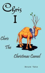 Chris I: Chris the Christmas Camel - Bruce D. Tate