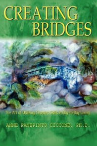 Creating Bridges: The Art of Utilizing Creative Skills in Day to Day Living PH. D. Acet Ciccone Author