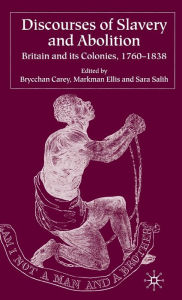 Discourses of Slavery and Abolition: Britain and its Colonies, 1760-1838 B. Carey Editor