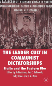 The Leader Cult in Communist Dictatorships: Stalin and the Eastern Bloc B. Apor Editor