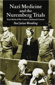 Nazi Medicine and the Nuremberg Trials: From Medical Warcrimes to Informed Consent P. Weindling Author