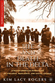 Life and Death in the Delta: African American Narratives of Violence, Resilience, and Social Change K. Rogers Author