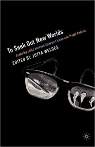 To Seek Out New Worlds: Science Fiction and World Politics J. Weldes Author
