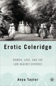 Erotic Coleridge: Women, Love and the Law Against Divorce A. Taylor Author