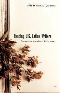 Reading U.S. Latina Writers: Remapping American Literature A. Quintana Editor